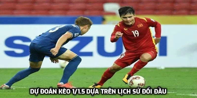 Dự đoán kèo bóng 1/1.5 dựa trên lịch sử đối đầu